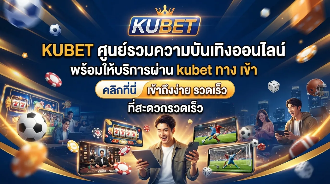 KUBET ศูนย์รวมความบันเทิงออนไลน์ พร้อมให้บริการผ่าน kubet ทาง เข้า ที่สะดวกรวดเร็ว